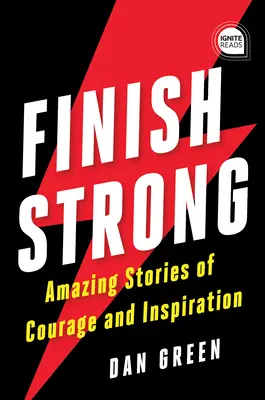 Acaba con fuerza: Historias asombrosas de coraje e inspiración - Finish Strong: Amazing Stories of Courage and Inspiration