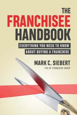 El Manual del Franquiciado: Todo lo que necesita saber sobre la compra de una franquicia - The Franchisee Handbook: Everything You Need to Know about Buying a Franchise