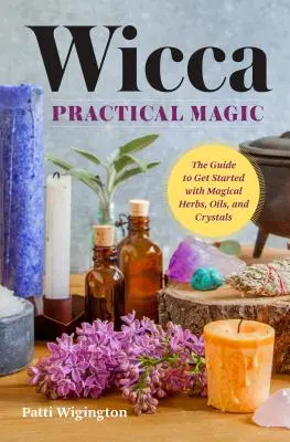 Wicca Magia Práctica: Primeros pasos con hierbas, aceites y cristales mágicos - Wicca Practical Magic: Getting Started with Magical Herbs, Oils, and Crystals