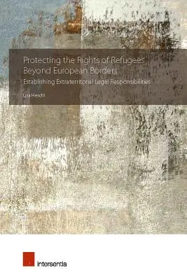 La protección de los derechos de los refugiados más allá de las fronteras europeas: Establecimiento de responsabilidades jurídicas extraterritoriales - Protecting the Rights of Refugees Beyond European Borders: Establishing Extraterritorial Legal Responsibilities