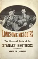 Melodías solitarias: La vida y la música de los hermanos Stanley - Lonesome Melodies: The Lives and Music of the Stanley Brothers