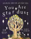 Eres polvo de estrellas: nuestras asombrosas conexiones con el planeta Tierra - You are Stardust - Our Amazing Connections With Planet Earth