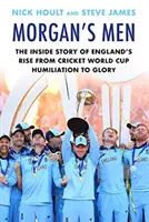 Morgan's Men - The Inside Story of England's Rise from Cricket World Cup Humiliation to Glory (Hoult Nick (autor)) - Morgan's Men - The Inside Story of England's Rise from Cricket World Cup Humiliation to Glory (Hoult Nick (author))