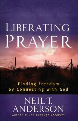 Oración liberadora: Cómo encontrar la libertad conectando con Dios - Liberating Prayer: Finding Freedom by Connecting with God