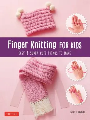 Finger Knitting for Kids: Cosas superbonitas y fáciles de hacer - Finger Knitting for Kids: Super Cute & Easy Things to Make