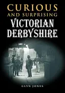 El curioso y sorprendente Derbyshire victoriano - Curious and Surprising Victorian Derbyshire