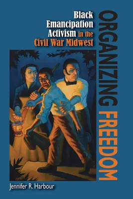 Organizando la libertad: Activismo por la emancipación de los negros en el Medio Oeste durante la Guerra Civil - Organizing Freedom: Black Emancipation Activism in the Civil War Midwest