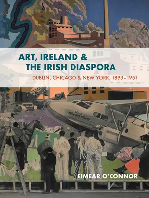 Arte, Irlanda y la diáspora irlandesa: Chicago, Dublín, Nueva York, 1893-1939 Cultura, conexiones, controversias - Art, Ireland and the Irish Diaspora: Chicago, Dublin, New York, 1893-1939 Culture, Connections, Controversies