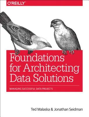 Fundamentos para la arquitectura de soluciones de datos: Gestión de proyectos de datos de éxito - Foundations for Architecting Data Solutions: Managing Successful Data Projects