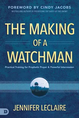 La Formación de un Vigilante: Entrenamiento Práctico para la Oración Profética y la Intercesión Poderosa - The Making of a Watchman: Practical Training for Prophetic Prayer and Powerful Intercession