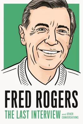 Fred Rogers: La Última Entrevista: Y otras conversaciones - Fred Rogers: The Last Interview: And Other Conversations