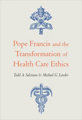 El Papa Francisco y la transformación de la ética sanitaria - Pope Francis and the Transformation of Health Care Ethics