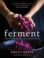 Fermentar - Una guía sobre el antiguo arte de elaborar alimentos cultivados - Ferment - A guide to the ancient art of making cultured foods