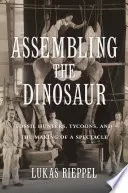 Assembling the Dinosaur: Fossil Hunters, Tycoons, and the Making of a Spectacle (El montaje del dinosaurio: cazadores de fósiles, magnates y la creación de un espectáculo) - Assembling the Dinosaur: Fossil Hunters, Tycoons, and the Making of a Spectacle