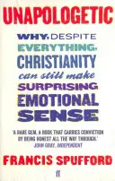 Unapologetic - Why, despite everything, Christianity can still make surprising emotional sense (Spufford Francis (autor)) - Unapologetic - Why, despite everything, Christianity can still make surprising emotional sense (Spufford Francis (author))