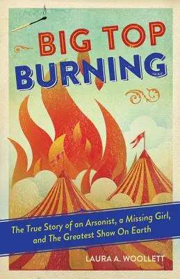 La carpa en llamas: La verdadera historia de un pirómano, una chica desaparecida y el mayor espectáculo del mundo - Big Top Burning: The True Story of an Arsonist, a Missing Girl, and the Greatest Show on Earth