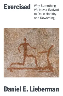 Ejercicio: Por qué es sano y gratificante algo para lo que nunca evolucionamos - Exercised: Why Something We Never Evolved to Do Is Healthy and Rewarding