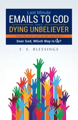 Mensajes de última hora a Dios de un incrédulo moribundo: Querido Dios, ¿qué camino es el de arriba? - Last Minute Emails to God from a Dying Unbeliever: Dear God, Which Way Is Up?