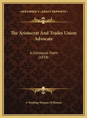 The Aristocrat And Trades Union Advocate: A Colloquial Poem (1834)