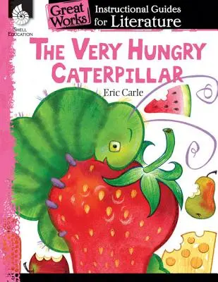 La oruga muy hambrienta: Guía didáctica de literatura: Guía didáctica de literatura - The Very Hungry Caterpillar: An Instructional Guide for Literature: An Instructional Guide for Literature