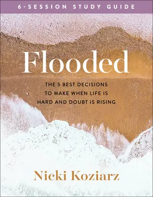 Guía de estudio de Flooded: Las 5 mejores decisiones para tomar cuando la vida es dura y surgen las dudas - Flooded Study Guide: The 5 Best Decisions to Make When Life Is Hard and Doubt Is Rising