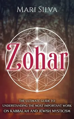 Zohar: La guía definitiva para entender la obra más importante de la Cábala y el misticismo judío - Zohar: The Ultimate Guide to Understanding the Most Important Work on Kabbalah and Jewish Mysticism