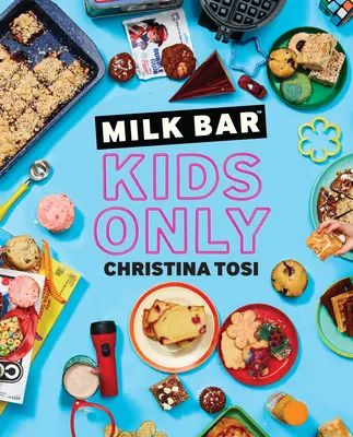 Milk Bar: Sólo para niños: Un libro de cocina - Milk Bar: Kids Only: A Cookbook