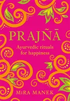 Prajna: Rituales ayurvédicos para la felicidad - Prajna: Ayurvedic Rituals for Happiness