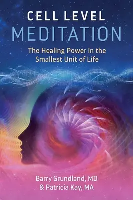 Meditación a nivel celular: El poder curativo en la unidad más pequeña de la vida - Cell Level Meditation: The Healing Power in the Smallest Unit of Life