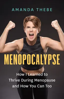 Menopocalypse: Cómo aprendí a prosperar durante la menopausia y cómo tú también puedes hacerlo - Menopocalypse: How I Learned to Thrive During Menopause and How You Can Too