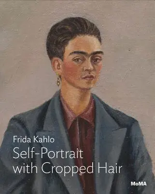 Frida Kahlo: Autorretrato con el pelo recortado - Frida Kahlo: Self-Portrait with Cropped Hair