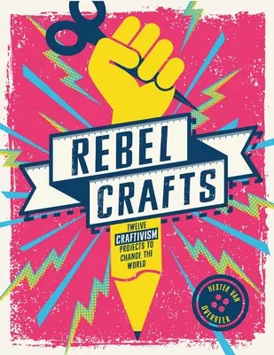 Manualidades rebeldes: Quince proyectos de craftivismo para cambiar el mundo - Rebel Crafts: Fifteen Craftivism Projects to Change the World