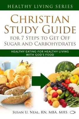 Guía de Estudio Cristiano para 7 Pasos para Dejar el Azúcar y los Carbohidratos: Alimentación sana para una vida saludable con los alimentos de Dios - Christian Study Guide for 7 Steps to Get Off Sugar and Carbohydrates: Healthy Eating for Healthy Living with God's Food