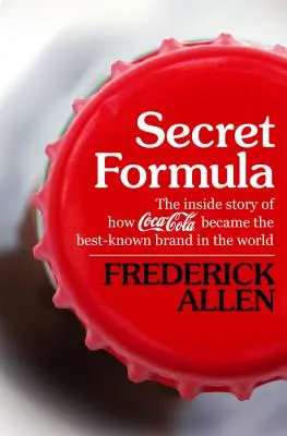 Fórmula secreta: La historia de cómo Coca-Cola se convirtió en la marca más conocida del mundo - Secret Formula: The Inside Story of How Coca-Cola Became the Best-Known Brand in the World