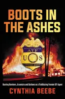 Boots in the Ashes: Bombarderos, pirómanos y forajidos en la piel de una pionera agente de la ATF - Boots in the Ashes: Busting Bombers, Arsonists and Outlaws as a Trailblazing Female Atf Agent