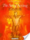 El Arte de Actuar: Cuerpo - Alma - Espíritu - Palabra: Guía práctica y espiritual - The Art of Acting: Body - Soul - Spirit - Word: A Practical and Spiritual Guide