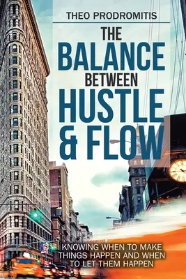 El equilibrio entre el ajetreo y la fluidez: saber cuándo hacer que las cosas sucedan y cuándo dejar que sucedan - The Balance Between Hustle & Flow: Knowing When to Make Things Happen and When to Let Them Happen