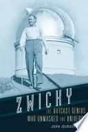 Zwicky: el genio marginado que desenmascaró el universo - Zwicky: The Outcast Genius Who Unmasked the Universe