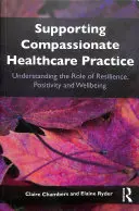 Apoyar una práctica sanitaria compasiva: comprender el papel de la resiliencia, la positividad y el bienestar (Chambers Claire (Open University UK)) - Supporting compassionate healthcare practice - Understanding the role of resilience, positivity and wellbeing (Chambers Claire (Open University UK))