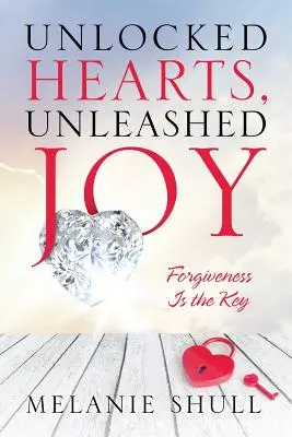Corazones abiertos, alegría desatada: El perdón es la clave - Unlocked Hearts, Unleashed Joy: Forgiveness Is the Key