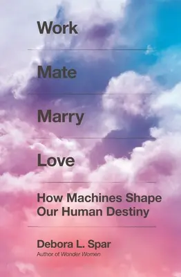 Work Mate Marry Love: Cómo las máquinas moldean nuestro destino humano - Work Mate Marry Love: How Machines Shape Our Human Destiny