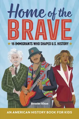 El hogar de los valientes: Un libro de historia americana para niños: 15 inmigrantes que marcaron la historia de EE.UU. - Home of the Brave: An American History Book for Kids: 15 Immigrants Who Shaped U.S. History