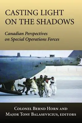 Arrojar luz sobre las sombras: Perspectivas canadienses sobre las Fuerzas de Operaciones Especiales - Casting Light on the Shadows: Canadian Perspectives on Special Operations Forces