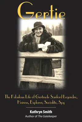 Gertie: La fabulosa vida de Gertrude Sanford Legendre: heredera, exploradora, socialité y espía - Gertie: The Fabulous Life of Gertrude Sanford Legendre: Heiress, Explorer, Socialite, Spy