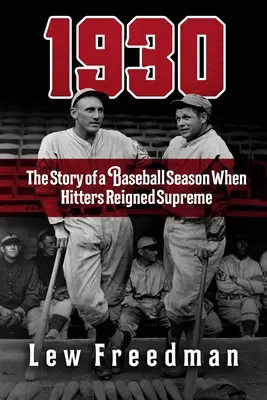 1930: La historia de una temporada de béisbol en la que reinaron los bateadores - 1930: The Story of a Baseball Season When Hitters Reigned Supreme