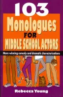 103 Monólogos para actores de secundaria: Más Comedia Ganadora y Caracterizaciones Dramáticas - 103 Monologues for Middle School Actors: More Winning Comedy and Dramatic Characterizations