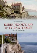 La bahía de Robin Hoods y Fylingthorpe a través del tiempo - Robin Hoods Bay and Fylingthorpe Through Time