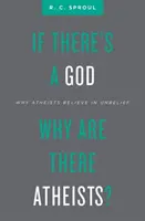 Si Dios existe, ¿por qué hay ateos? Por qué los ateos creen en la incredulidad - If There's a God Why Are There Atheists?: Why Atheists Believe in Unbelief