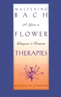 Dominando las Terapias Florales de Bach: Guía de diagnóstico y tratamiento - Mastering Bach Flower Therapies: A Guide to Diagnosis and Treatment