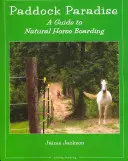 Paddock Paradise: Guía para el cuidado natural de los cascos - Paddock Paradise: A Guide to Natural Horse Boarding